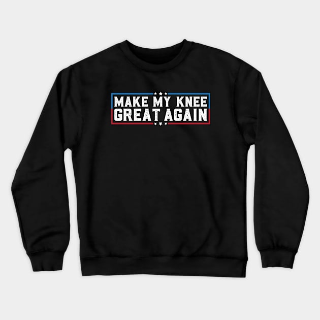 Make My Knee Great Again Funny Broken Knee Surgery Recovery Crewneck Sweatshirt by abdelmalik.m95@hotmail.com